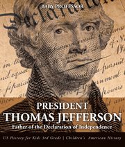 President thomas jefferson: father of the declaration of independence. US History for Kids 3rd Grade cover image cdn