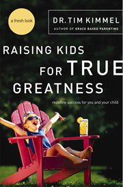 Raising kids for true greatness : redefine success for you and your child cover image cdn