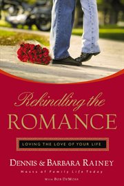 Rekindling the romance : loving the love of your life cover image cdn