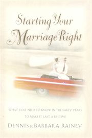 Starting your marriage right : what you need to know and do in the early years to make it last a lifetime cover image cdn