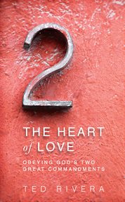 The heart of love : obeying God's two great commandments cover image cdn