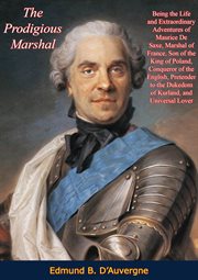 The prodigious marshal : being the life and extraordinary adventures of Maurice de Saxe, Marshal of France ... cover image cdn