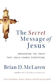 The secret message of Jesus : uncovering the truth that could change everything cover image cdn