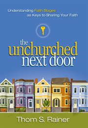 The unchurched next door : understanding faith stages as keys to sharing your faith cover image cdn