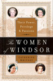 The women of Windsor : their power, privilege, and passions cover image cdn