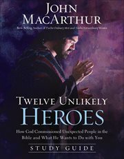 Twelve unlikely heroes : the study guide : how God commissioned unexpected people in the Bible and what he wants to do with you cover image cdn