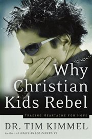 Why Christian Kids Rebel : Trading Heartache For Hope cover image cdn