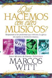 ¿Qué hacemos con estos músicos? : respuestas a los problemas que enfrenta la iglesia en cuanto al ministerio musical cover image cdn