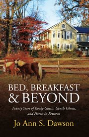 Bed, breakfast & beyond. Twenty Years of Kooky Guests, Gentle Ghosts, And Horses in Between cover image cdn