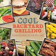Cool backyard grilling : beyond the basics for kids who cook cover image cdn