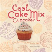 Cool cake mix cupcakes : fun & easy baking recipes for kids! cover image cdn