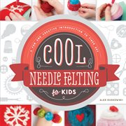 Cool needle felting for kids : a fun and creative introduction to fiber art cover image cdn