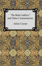 De bello gallico and other commentaries (the war commentaries of julius caesar: the war in gaul a... cover image cdn