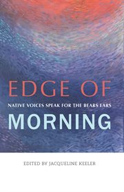 Edge of morning : native voices speak for the Bears Ears cover image cdn