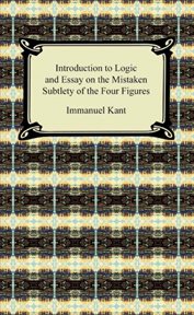 Kant's introduction to logic and essay on the mistaken subtlety of the four figures cover image cdn
