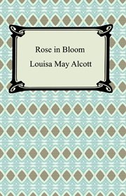 Rose in bloom : a sequel to "Eight cousins" cover image cdn