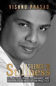 Silence to stillness. A Practical Guide to Enhance and Deepen Your Meditation Practice cover image cdn