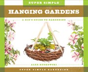 Super simple hanging gardens : a kid's guide to gardening cover image cdn