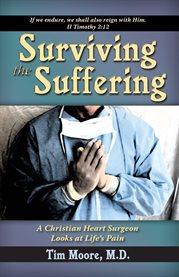 Surviving the suffering : a Christian heart surgeon looks at life's pain cover image cdn