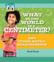 What in the world is a centimeter? : and other metric measurements cover image cdn