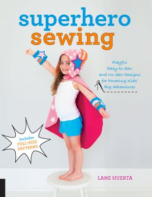 Superhero sewing : playful, easy-to-sew and no-sew designs for powering kids' big adventures  cover image cdn