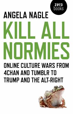 Kill all normies : the online culture wars from Tumblr and 4chan to the alt-right and Trump  cover image cdn