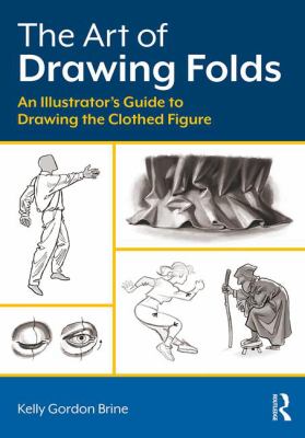 The art of drawing folds : an illustrator's guide to drawing the clothed figure  cover image cdn