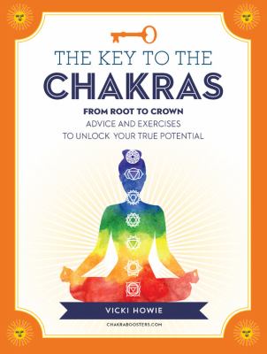 The key to the chakras : from balance to healing : advice and exercises to unlock your true potential  cover image cdn