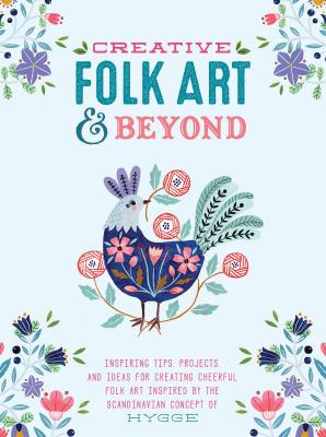 Creative folk art & beyond : inspiring tips, projects, and ideas for creating cheerful folk art inspired by the Scandinavian concept of hygge cover image cdn