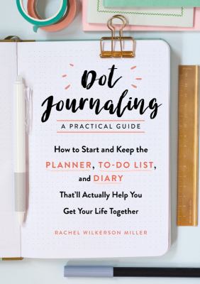 Dot journaling--a practical guide : how to start and keep the planner, to-do list, and diary that'll actually help you get your life together  cover image cdn