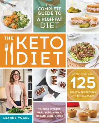 The keto diet : the complete guide to a high-fat diet -- with more than 125 delectable recipes and 5 meal plans to shed weight, heal your body & regain confidence  cover image cdn