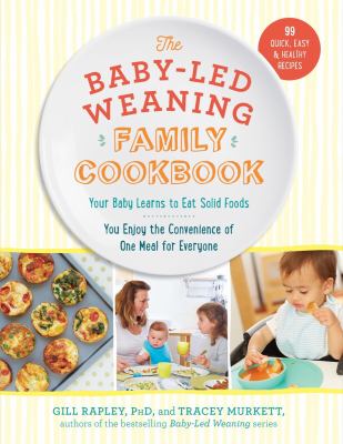 The baby-led weaning family cookbook : your baby learns to eat solid foods, you enjoy the convenience of one meal for everyone  cover image cdn