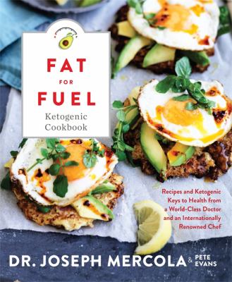 The fat for fuel ketogenic cookbook : recipes and ketogenic keys to health from a world-class doctor and an internationally renowned chef cover image