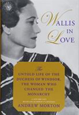 Wallis in love : the untold life of the Duchess of Windsor, the woman who changed the monarchy  cover image cdn