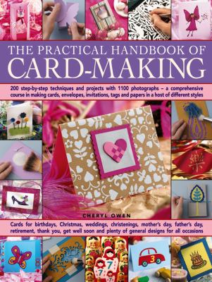 The practical handbook of card-making : 200 step-by-step techniques and projects with 1100 photographs - a comprehensive course in making cards, envelopes, invitations, tags and papers in a host of different styles cover image