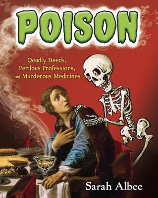 Poison : deadly deeds, perilous professions, and murderous medicines  cover image cdn