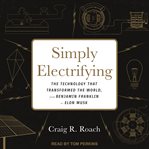 Simply electrifying : the technology that transformed the world, from Benjamin Franklin to Elon Musk cover image cdn