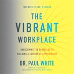 The vibrant workplace : overcoming the obstacles to building a culture of appreciation cover image cdn