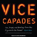 Vice capades : sex, drugs, and bowling from the pilgrims to the present cover image cdn