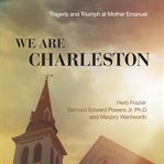 We Are Charleston : Tragedy and Triumph at Mother Emanuel cover image cdn
