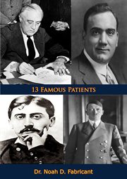 13 famous patients : Franklin D. Roosevelt, Adolf Hitler, Mohandas Gandhi, Woodrow Wilson, Marcel Proust, D.H. Lawrence, James Joyce, F. Scott Fitzgerald, Sigmund Freud, Clarence Darrow, Paul Gauguin, George Gershwin, Enrico Caruso cover image cdn