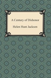 A Century of dishonor : a sketch of the United States government's dealings with some of the Indian tribes cover image cdn