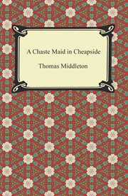 A chaste maid in Cheapside ; : Women beware women ; The changeling ; A game at chess cover image cdn