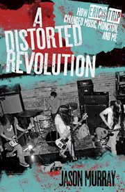 A distorted revolution : how Eric's Trip changed music, Moncton, and me cover image cdn