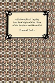 A philosophical inquiry into the origin of our ideas of the sublime and beautiful : with an introductory discourse concerning taste, and several other additions cover image cdn