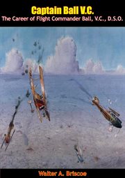 Captain Ball V.C. : the career of Flight Commander Ball V.C., D.S.O. cover image cdn