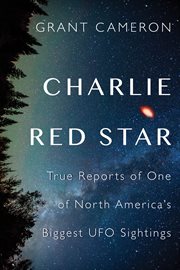 Charlie Red Star : true reports of one of North America's biggest UFO sightings cover image cdn