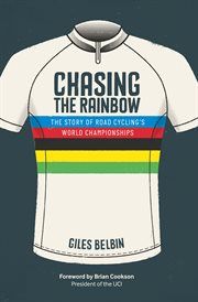 Chasing the rainbow : the story of road cycling's World Championships cover image cdn