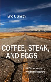 Coffee, steak, and eggs. 101 Stories from the Wrong Side of Nowhere cover image cdn