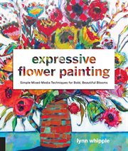 Expressive flower painting : simple mixed media techniques for bold, beautiful blooms cover image cdn